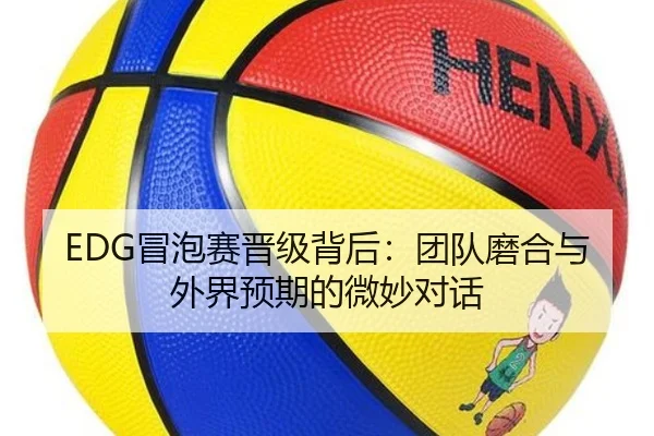 EDG冒泡赛晋级背后：团队磨合与外界预期的微妙对话